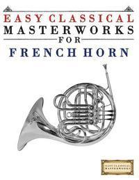 Easy Classical Masterworks - Easy Classical Masterworks for French Horn: Music of Bach, Beethoven, Brahms, Handel, Haydn, Mozart, Schubert, Tchaikovsky, Vivaldi and Wagner, Häftad. Tillgänglighet: Lägg i varukorg