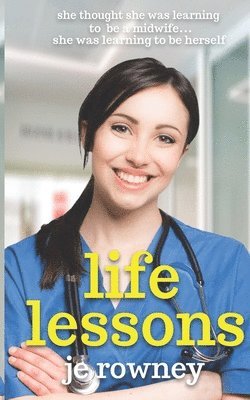 J. E. Rowney - Life Lessons: She thought she was learning to be a student midwife - she was learning to be herself., Häftad
