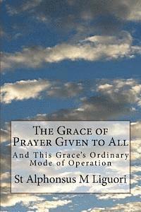 St Alphonsus M. Liguori Cssr - The Grace of Prayer Given to All: And This Grace's Ordinary Mode of Operation, Häftad