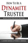 How To Be A Dynamite Trustee: Book Four: Practical Matters