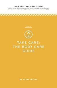 Sarah Moran - Take Care: The Body Care Guide: One of seven empowering guides for true health and lasting joy, Häftad. Tillgänglighet: Lägg i varukorg