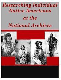 National Archives - Researching Individual Native Americans at the National Archives, Häftad
