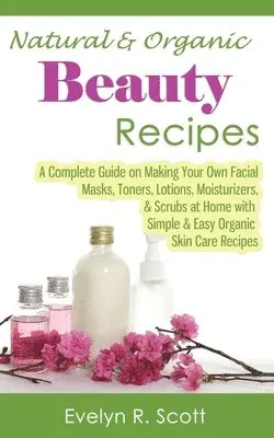 Evelyn R Scott - Natural & Organic Beauty Recipes - A Complete Guide on Making Your Own Facial Masks, Toners, Lotions, Moisturizers, & Scrubs at Home with Simple & Easy Organic Skin Care Recipes, Häftad. Tillgänglighet: Lägg i varukorg