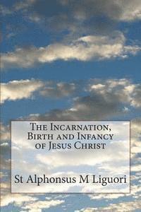St Alphonsus M. Liguori - The Incarnation, Birth and Infancy of Jesus Christ, Häftad