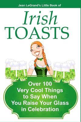Liam O'Brien, Jean Legrand - IRISH TOASTS - Over 100 Very Cool Things to Say When You Raise Your Glass in Celebration, Häftad