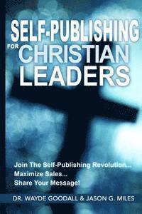 Self Publishing For Christian Leaders: Join The Self-Publishing Revolution, Maximize Sales, Share Your Message
