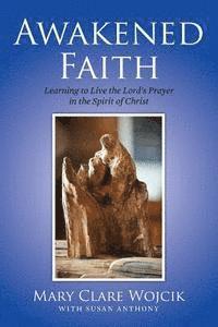 Susan Anthony, Mary Clare Wojcik - Awakened Faith: Learning to Live the Lord's Prayer, Häftad. Tillgänglighet: Lägg i varukorg