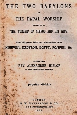 Alexander Hislop - The Two Babylons: Or The Papal Worship Proved To Be The Worship Of Nimrod And His Wife, Häftad. Tillgänglighet: Lägg i varukorg