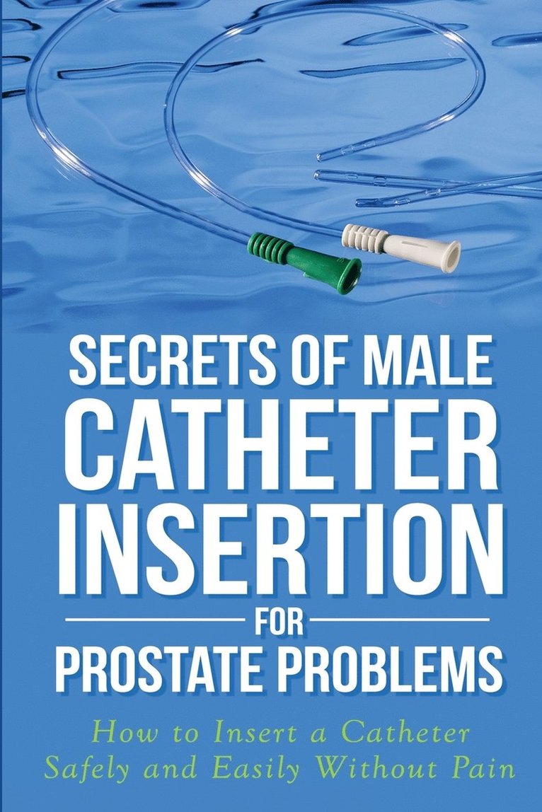 Ronald M Bazar - Secrets of Male Catheter Insertion for Prostate Problems, Häftad. Tillgänglighet: Lägg i varukorg