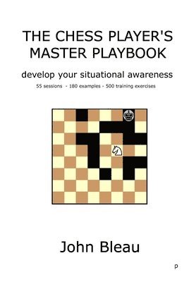 John Bleau - The Chess Player's Master Playbook: Develop your situational awareness, Häftad. Tillgänglighet: Lägg i varukorg
