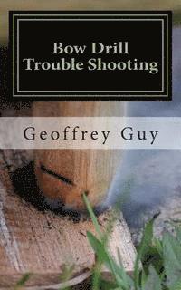Geoffrey Guy - Bow Drill Trouble Shooting: case studies in friction firelighting, Häftad. Tillgänglighet: Lägg i varukorg