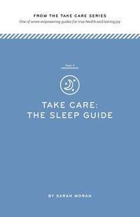 Sarah Moran - Take Care: The Sleep Guide: One of seven empowering guides for true health and lasting joy, Häftad. Tillgänglighet: Lägg i varukorg