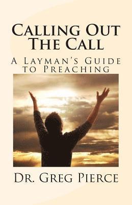 Greg Pierce - Calling Out The Call: A Layman's Guide to Preaching, Häftad