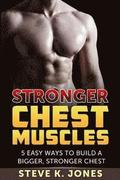 Stronger Chest Muscles: 5 Easy Ways To Build a Bigger, Stronger Chest