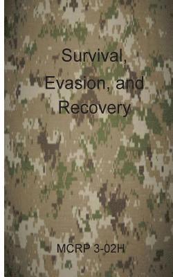 Marine Corps Combat Development Command - Survival, Evasion, and Recovery: McRp 3-02h, Häftad