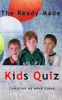 Mark Lloyd - The Ready-Made Kids Quiz: 5 quizzes of 10 rounds of 10 general knowledge questions, Häftad