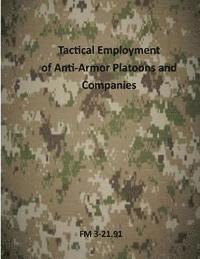 Us Army - Tactical Employment of AntiArmor Platoons and Companies: FM 3-21.91, Häftad