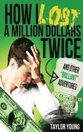 How I Lost A Million Dollars Twice: And Other Brilliant Adventures