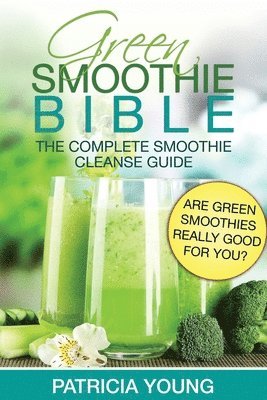 Patricia Young - Green Smoothie Bible: The Complete Smoothie Cleanse Guide: Are Green Smoothies Really Good For You?, Häftad. Tillgänglighet: Lägg i varukorg