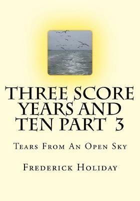 Frederick Holiday - Three Score Years And Ten Part 3: Tears From An Open Sky, Häftad. Tillgänglighet: Lägg i varukorg