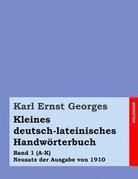 Karl Ernst Georges - Kleines deutsch-lateinisches Handwörterbuch: Band 1 (A-K) Neusatz der Ausgabe von 1910, Häftad