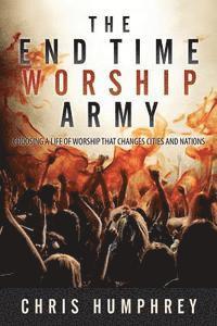 Chris Humphrey - The End Time Worship Army: Choosing a Life of Worship that Changes Cities and Nations, Häftad. Tillgänglighet: Lägg i varukorg