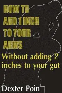 Dexter Poin - How to add 1 inch to your arms without adding 2 inches to your gut, Häftad. Tillgänglighet: Lägg i varukorg
