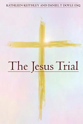 Daniel T. Doyle Esq, Kathleen Keithley - The Jesus Trial, Häftad. Tillgänglighet: Lägg i varukorg