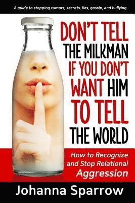 Johanna Sparrow - Don't Tell the Milkman If You Don't Want Him to Tell the World: How to Recognize and Stop Relational Aggression, Häftad. Tillgänglighet: Lägg i varukorg