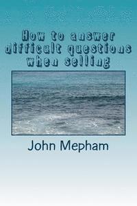 John Mepham - How to answer difficult questions when selling, Häftad. Tillgänglighet: Lägg i varukorg