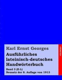 Karl Ernst Georges - Ausführliches lateinisch-deutsches Handwörterbuch: Band 3 (E-L) Neusatz der 8. Auflage von 1913, Häftad