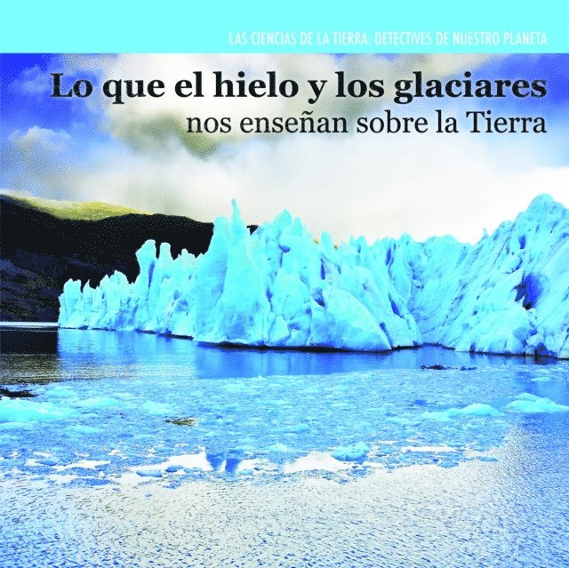 Lo que el hielo y los glaciares nos enseñan sobre la Tierra (Investigating Ice and Glaciers)