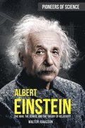 Albert Einstein: The Man, the Genius, and the Theory of Relativity