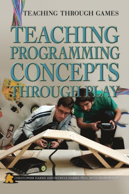 Patricia Harris Ph.D., Christopher Harris - Teaching Programming Concepts Through Play, E-bok