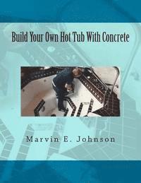 Marvin E. Johnson, Michelle Merritt - Build Your Own Hot Tub With Concrete, Häftad. Tillgänglighet: Lägg i varukorg