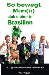 So bewegt Man(n) sich sicher in Brasilien: 30 Insider - Tipps, fr WM-Besucher und Urlauber