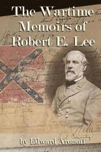 Edward Aronoff - The Wartime Memoirs of Robert E Lee, Häftad