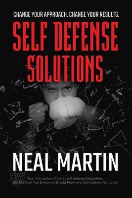 Neal Martin - Self Defense Solutions: How To Get Better Results From Your Combatives Training And Improve Your Self Defense, Häftad