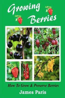 James Paris - Growing Berries - How To Grow And Preserve Berries, Häftad. Tillgänglighet: Lägg i varukorg