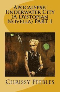 Apocalypse: Underwater City (A Dystopian Novella) PART 1