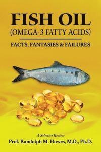 Phd Randolph M. Howes MD - FISH OIL (Omega-3 fatty acids): Facts, Fantasies & Failures, Häftad
