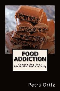Food Addiction: Conquering Your Addiction Successfully: How to Get Out Of the Clutches of Food Addiction for Good