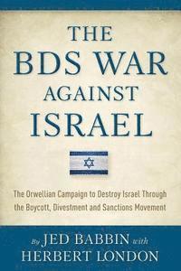 Herbert I. London, Jed Babbin - The BDS War Against Israel: The Orwellian Campaign to Destroy Israel Through the Boycott, Divestment and Sanctions Movement, Häftad