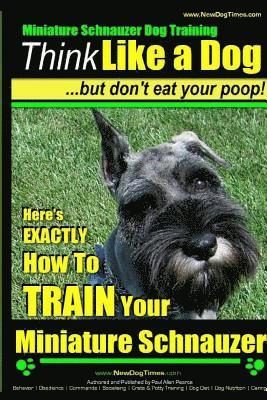 Paul Allen Pearce - Miniature Schnauzer Dog Training Think Like a Dog But Don't Eat Your Poop!: Here's EXACTLY How To Train Your Miniature Schnauzer, Häftad. Tillgänglighet: Lägg i varukorg