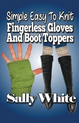 Sally White - Simple Easy To Knit Fingerless Gloves And Boot Toppers, Häftad. Tillgänglighet: Tillfälligt slut