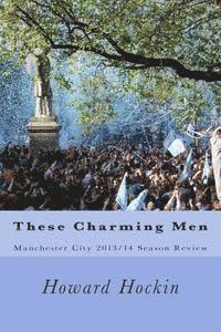 Howard Hockin - These Charming Men: Manchester City 2013/14 Season Review, Häftad