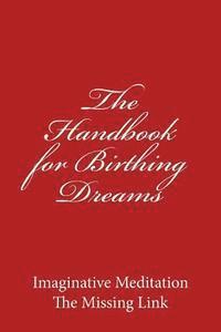 Dennis Wheeler - The Handbook for Birthing Dreams: Imaginative Meditation The Missing Link, Häftad