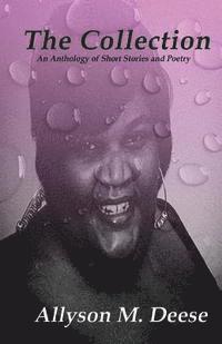 Allyson M. Deese - The Collection: An Anthology of Short Stories and Poetry, Häftad. Tillgänglighet: Lägg i varukorg