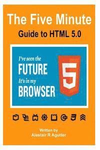 Alastair R. Agutter - The Five Minute Guide To HTML 5.0: The New Fifth Core Element Architecture of the World Wide Web, Häftad. Tillgänglighet: Lägg i varukorg