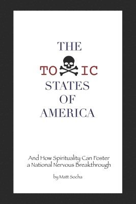 Matt Socha - The Toxic States of America: And How Spirituality Can Foster a National Nervous Breakthrough, Häftad. Tillgänglighet: Lägg i varukorg